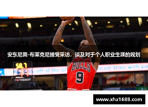 安东尼奥-布莱克尼接受采访，谈及对于个人职业生涯的规划